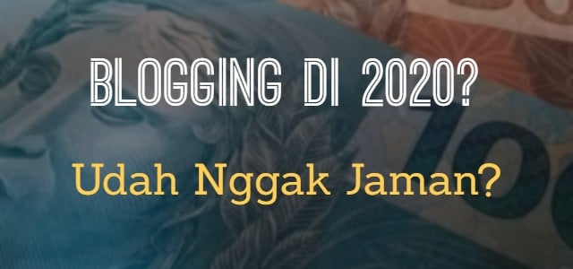 Apakah Blogging Masih Menguntungkan di Tahun 2020?