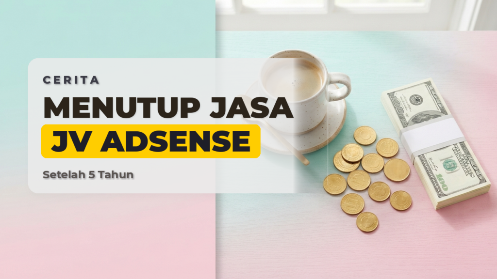 Alasan Saya Menutup Jasa Jv AdSense Setelah Berjalan 5 Tahun