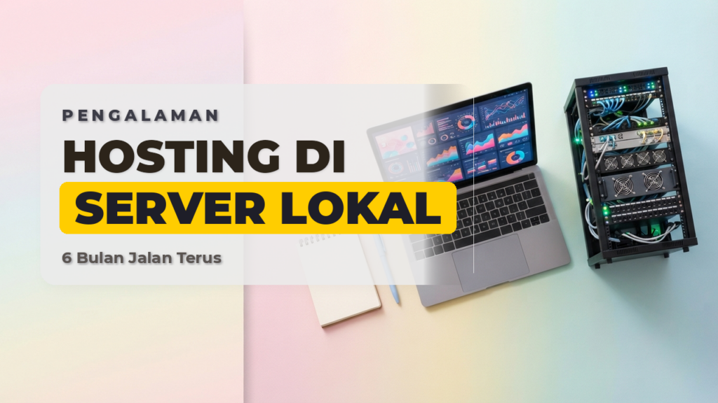 Pengalaman 6 Bulan Hosting Website Di Server Lokal